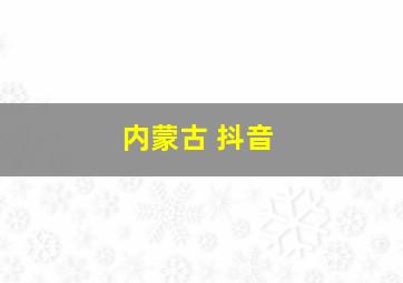 内蒙古 抖音